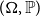 left parenthesis normal upper Omega comma double struck upper P right parenthesis