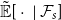 ModifyingAbove double struck upper E With tilde left bracket dot vertical bar script upper F Subscript s Baseline right bracket
