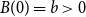 upper B left parenthesis 0 right parenthesis equals b greater than 0