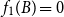 f 1 left parenthesis upper B right parenthesis equals 0