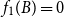 f 1 left parenthesis upper B right parenthesis equals 0