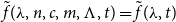 ModifyingAbove f With tilde left parenthesis lamda comma n comma c comma m comma normal upper Lamda comma t right parenthesis equals ModifyingAbove f With tilde left parenthesis lamda comma t right parenthesis
