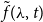 ModifyingAbove f With tilde left parenthesis lamda comma t right parenthesis