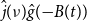 ModifyingAbove j With caret left parenthesis nu right parenthesis ModifyingAbove g With caret left parenthesis minus upper B left parenthesis t right parenthesis right parenthesis