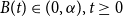 upper B left parenthesis t right parenthesis element of left parenthesis 0 comma alpha right parenthesis comma t greater than or equals 0