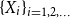 StartSet upper X Subscript i Baseline EndSet Subscript i equals 1 comma 2 comma ellipsis