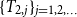 left brace upper T Subscript 2 comma j Baseline right brace Subscript j equals 1 comma 2 comma ellipsis