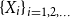 StartSet upper X Subscript i Baseline EndSet Subscript i equals 1 comma 2 comma ellipsis
