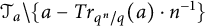 script upper T Subscript a Baseline minus left brace a minus upper T r Subscript q Sub Superscript n Subscript divided by q Baseline left parenthesis a right parenthesis dot n Superscript negative 1 Baseline right brace