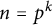 n equals p Superscript k