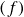 left parenthesis f right parenthesis