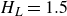 upper H Subscript upper L Baseline equals 1.5