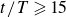 t divided by upper T greater than or slanted equals 15