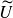upper U overtilde