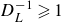 upper D Subscript upper L Superscript negative 1 Baseline greater than or slanted equals 1