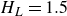 upper H Subscript upper L Baseline equals 1.5