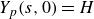 upper Y Subscript p Baseline left parenthesis s comma 0 right parenthesis equals upper H