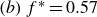 left parenthesis b right parenthesis f Superscript asterisk Baseline equals 0.57