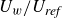 upper U Subscript w Baseline divided by upper U Subscript italic ref