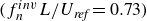 left parenthesis f Subscript n Superscript i n v Baseline upper L divided by upper U Subscript italic ref Baseline equals 0.73 right parenthesis