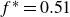 f Superscript asterisk Baseline equals 0.51