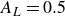 upper A Subscript upper L Baseline equals 0.5