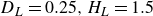 upper D Subscript upper L Baseline equals 0.25 comma upper H Subscript upper L Baseline equals 1.5
