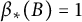 beta Subscript asterisk Baseline left parenthesis upper B right parenthesis equals 1