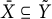 upper X overbar subset of or equal to upper Y overtilde