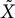 upper X overtilde