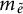 m Subscript e overtilde