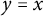 y equals x