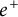 e Superscript plus