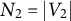 upper N 2 equals StartAbsoluteValue upper V 2 EndAbsoluteValue