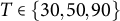 upper T element of StartSet 30 comma 50 comma 90 EndSet