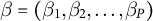 beta equals left parenthesis beta 1 comma beta 2 comma midline horizontal ellipsis comma beta Subscript upper P Baseline right parenthesis
