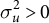 sigma Subscript u Superscript 2 Baseline greater than 0