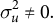 sigma Subscript u Superscript 2 Baseline not equals 0 period
