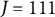 upper J equals 111