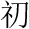 Calligraphy of the Chinese character chū meaning beginning. It consists of the clothing radical on the left and the knife radical on the right.