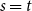 s equals t