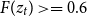 upper F left parenthesis z Subscript t Baseline right parenthesis greater than equals 0.6