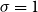 sigma equals 1