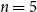 n equals 5