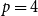 p equals 4