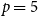 p equals 5
