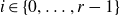 i element of StartSet 0 comma ellipsis comma r minus 1 EndSet