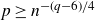 p greater than or equals n Superscript minus left parenthesis q minus 6 right parenthesis divided by 4