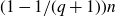 left parenthesis 1 minus 1 divided by left parenthesis q plus 1 right parenthesis right parenthesis n