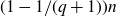left parenthesis 1 minus 1 divided by left parenthesis q plus 1 right parenthesis right parenthesis n